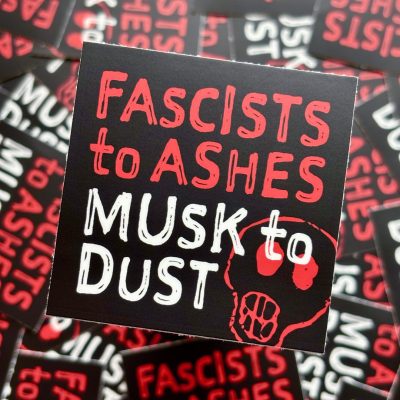 Fascists to Ashes, Musk to Dust sticker