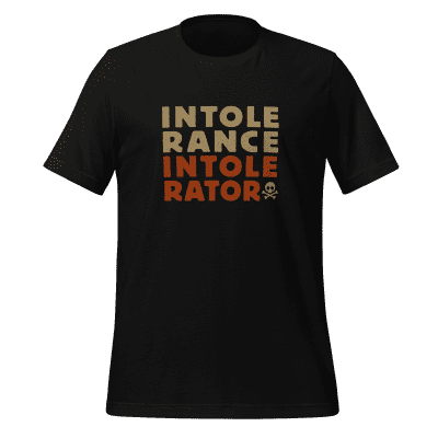 Intolerance Intolerator shirt