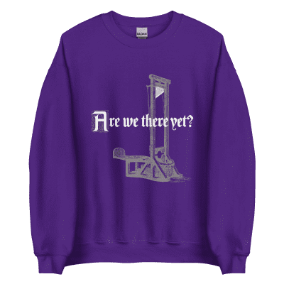 Are We There Yet guillotine sweatshirt