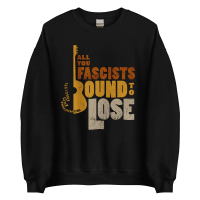 All You Fascists Bound To Lose sweatshirt